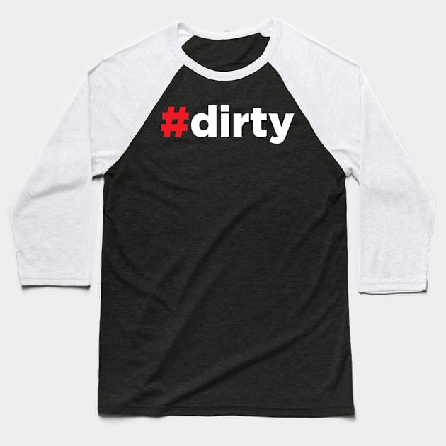 Dirty - Hashtag Dirty - #Dirty Baseball T-Shirt by JamesBennettBeta